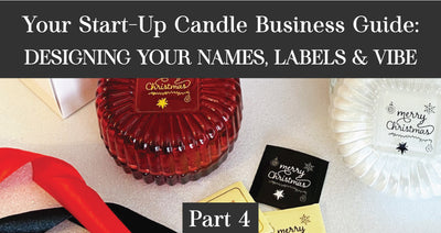 Your Start-Up Candle Business Guide: Designing Your Names, Labels and Vibe