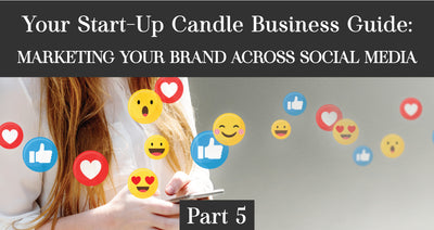 Your Start-Up Candle Business Guide: Marketing Your Brand Across Social Media