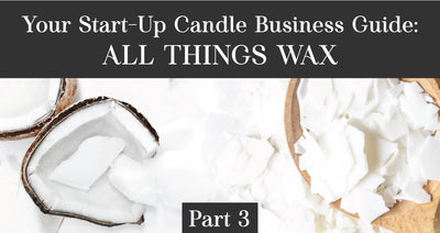 Your Start-Up Candle Business Guide: All things Wax