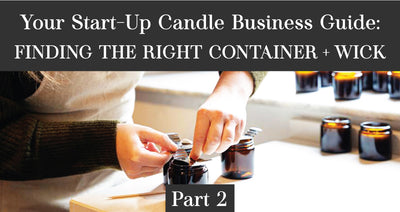 Your Start-Up Candle Business Guide: Finding The Right Container and Wick
